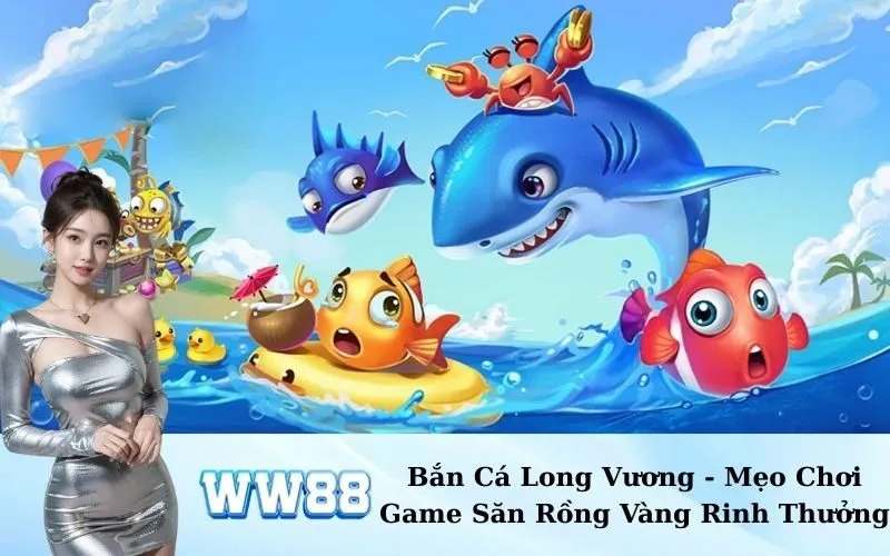 Bắn Cá Long Vương - Mẹo Chơi Game Săn Rồng Vàng Rinh Thưởng
