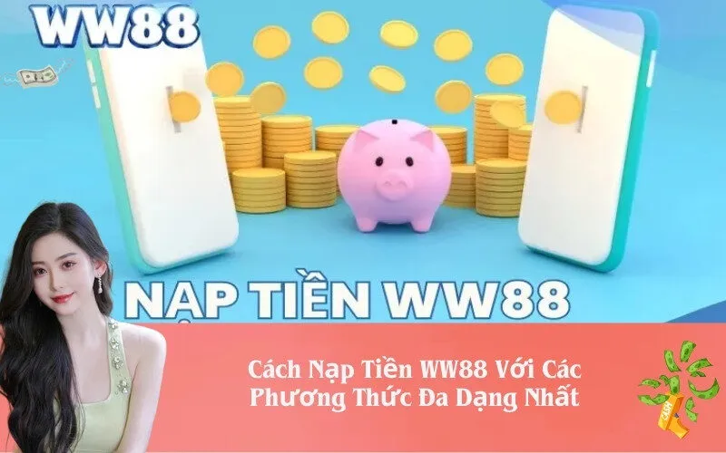 Cách Nạp Tiền WW88 Với Các Phương Thức Đa Dạng Nhất