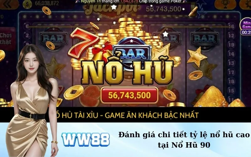 Đánh giá chi tiết tỷ lệ nổ hũ cao tại Nổ Hũ 90
