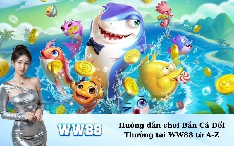 Hướng dẫn chơi Bắn Cá Đổi Thưởng tại WW88 từ A-Z