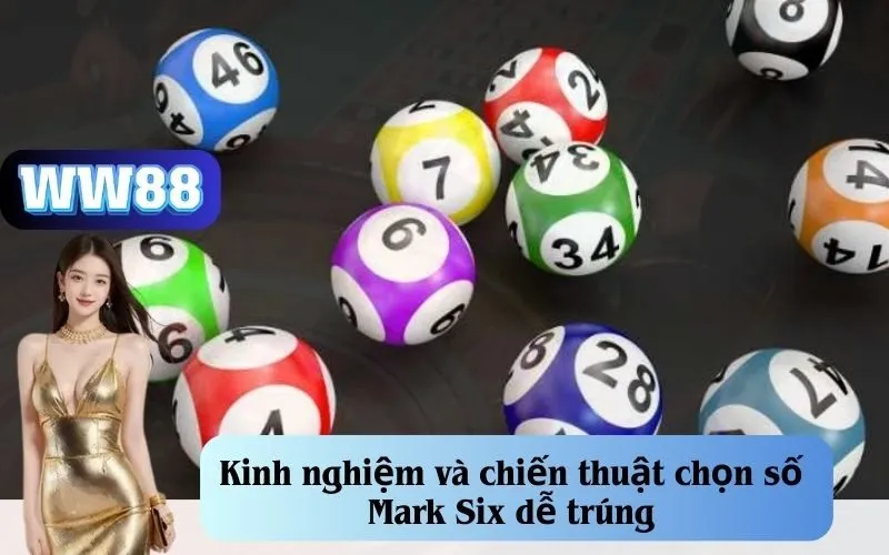 Kinh nghiệm và chiến thuật chọn số Mark Six dễ trúng