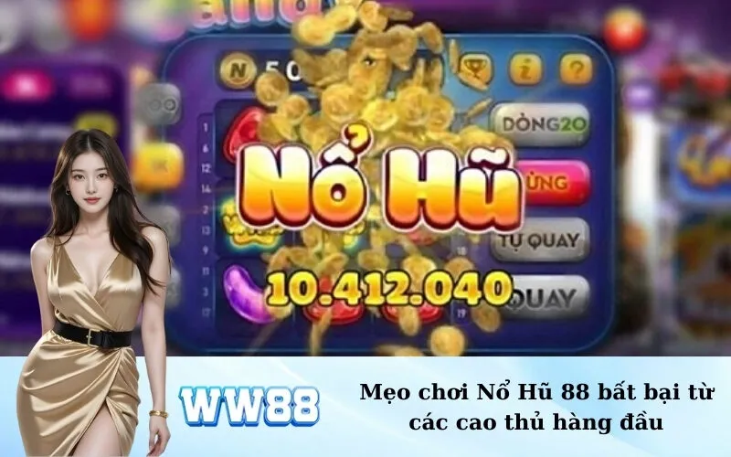 Mẹo chơi Nổ Hũ 88 bất bại từ các cao thủ hàng đầu