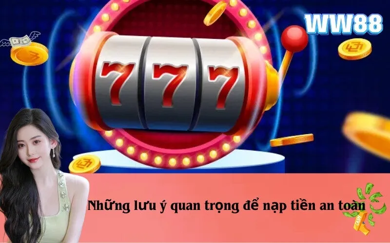 Những lưu ý quan trọng để nạp tiền an toàn