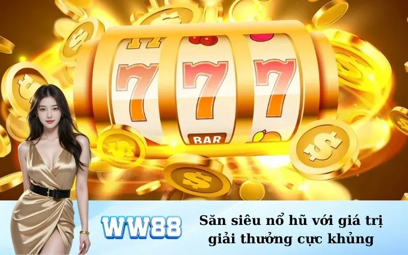 Săn siêu nổ hũ với giá trị giải thưởng cực khủng