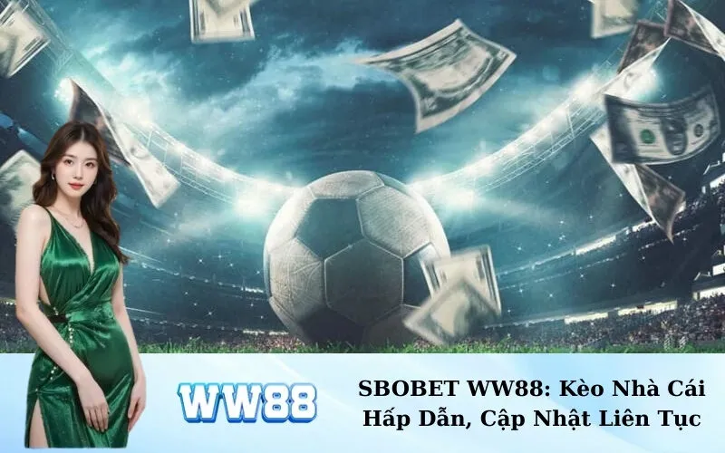SBOBET WW88: Kèo Nhà Cái Hấp Dẫn, Cập Nhật Liên Tục