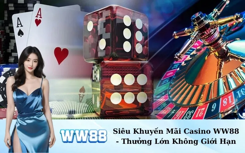 Siêu Khuyến Mãi Casino WW88 - Thưởng Lớn Không Giới Hạn