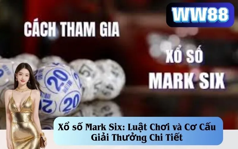 Xổ số Mark Six: Luật Chơi và Cơ Cấu Giải Thưởng Chi Tiết